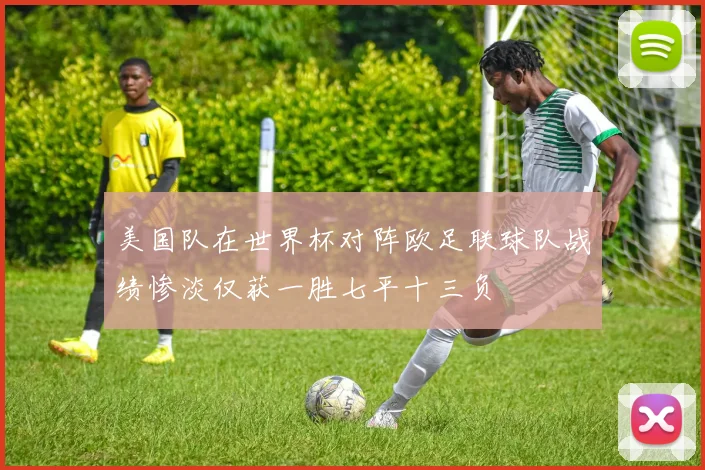 美国队在世界杯对阵欧足联球队战绩惨淡仅获一胜七平十三负