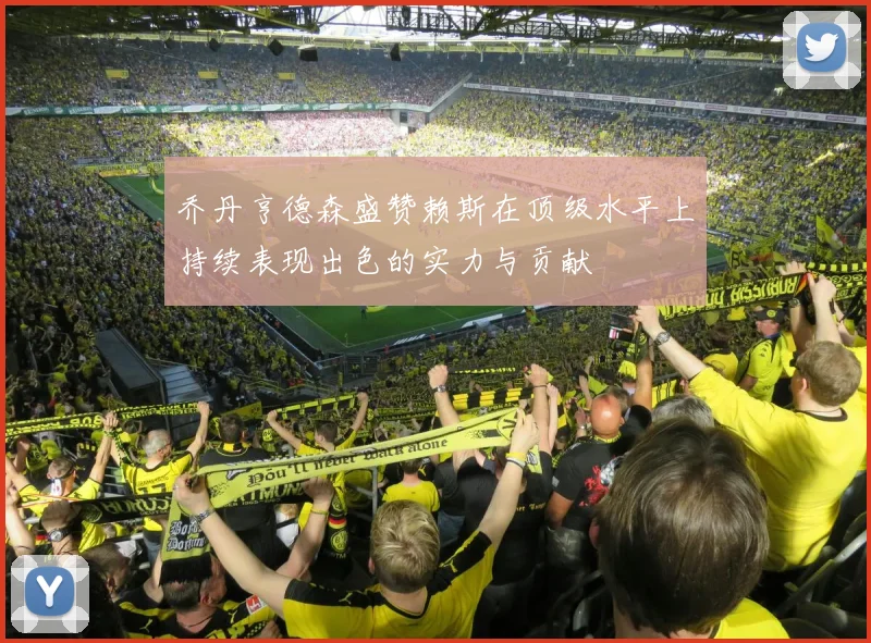 乔丹亨德森盛赞赖斯在顶级水平上持续表现出色的实力与贡献